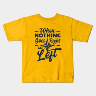 Quote- When nothing goes Right then go Left Kids T-Shirt